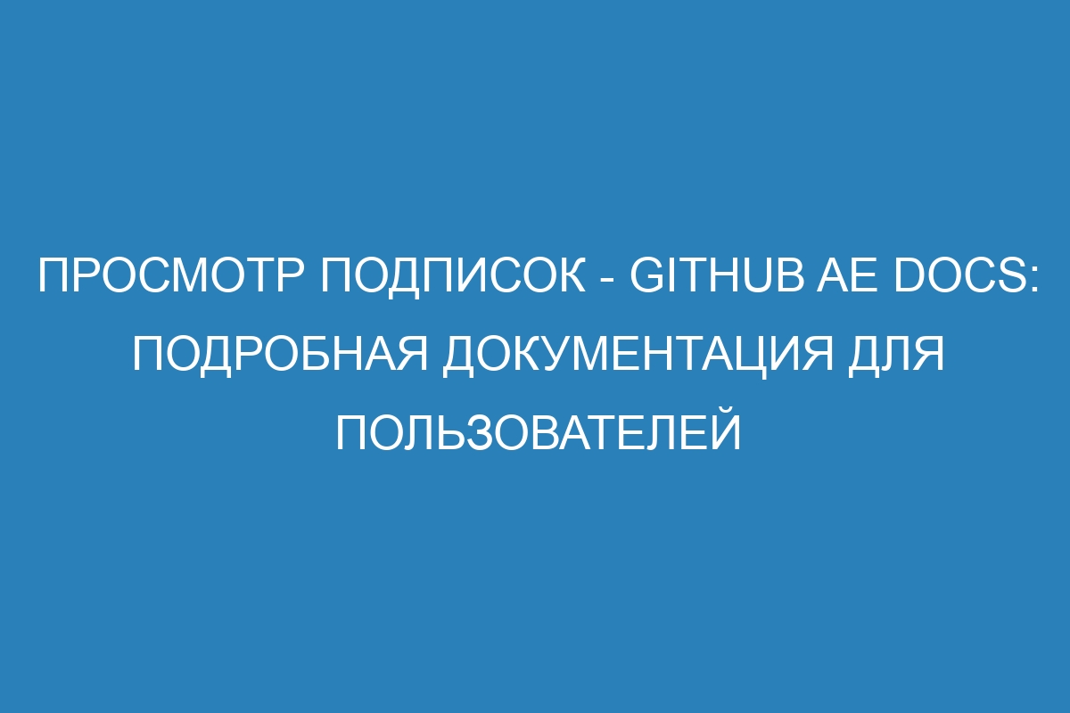 Просмотр подписок - GitHub AE Docs: подробная документация для пользователей