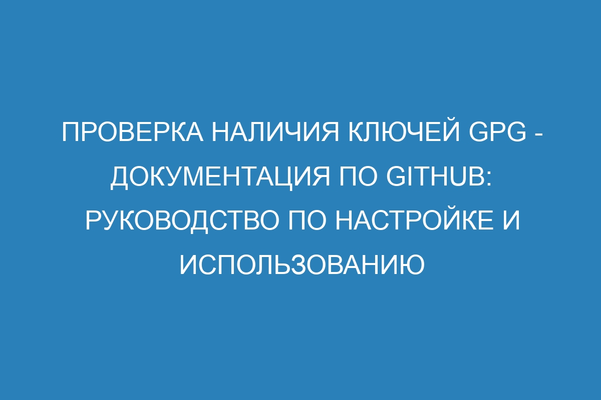 Проверка наличия ключей GPG - Документация по GitHub: руководство по настройке и использованию