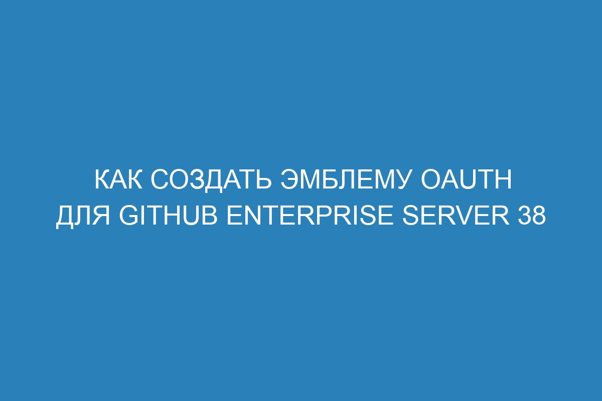 Как создать эмблему OAuth для GitHub Enterprise Server 38