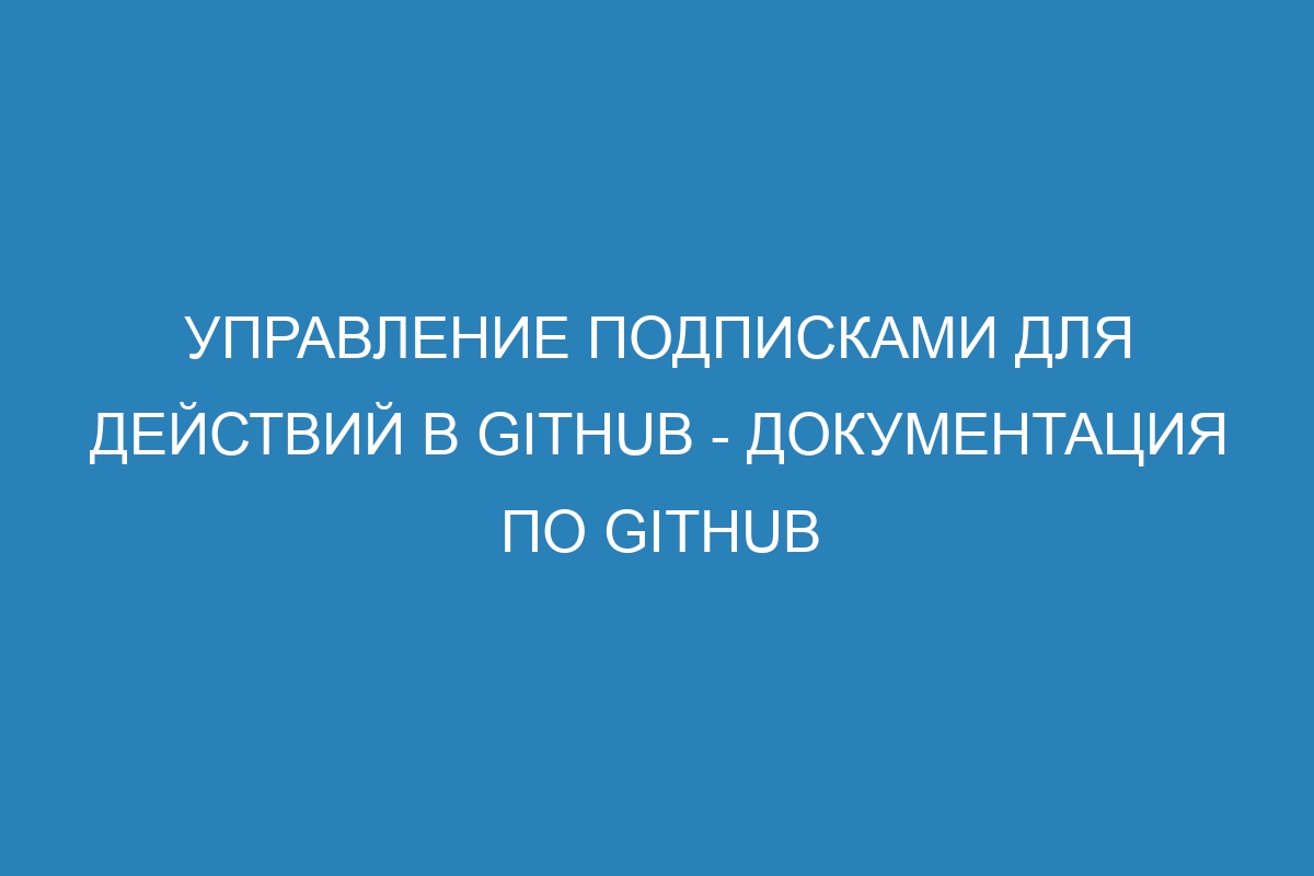 Управление подписками для действий в GitHub - Документация по GitHub