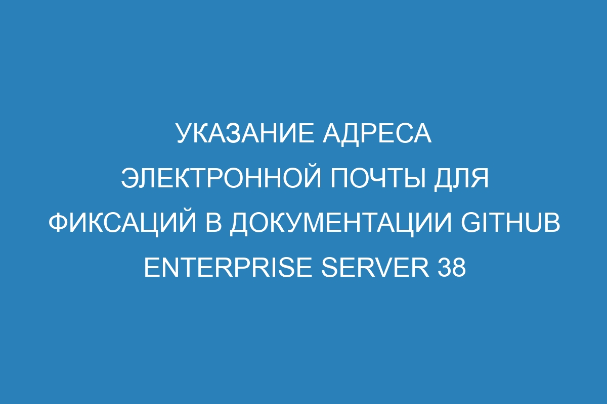 Указание адреса электронной почты для фиксаций в документации GitHub Enterprise Server 38