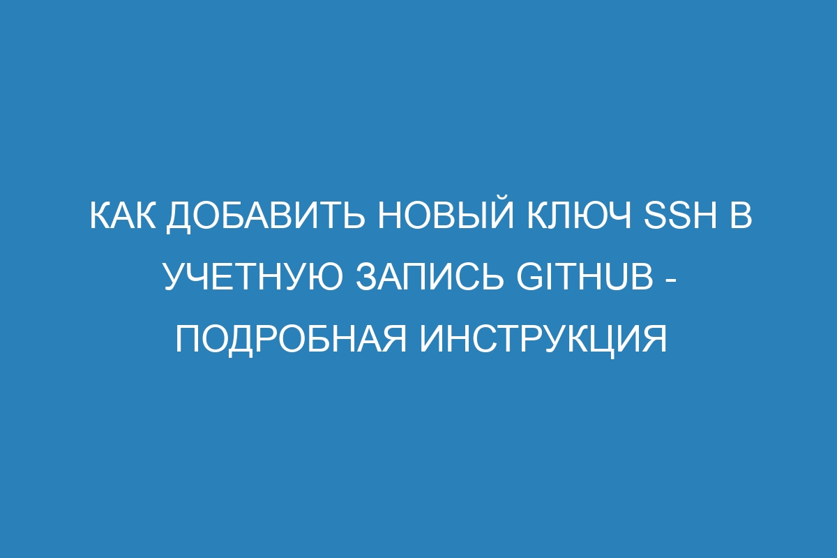 Как добавить новый ключ SSH в учетную запись GitHub - Подробная инструкция