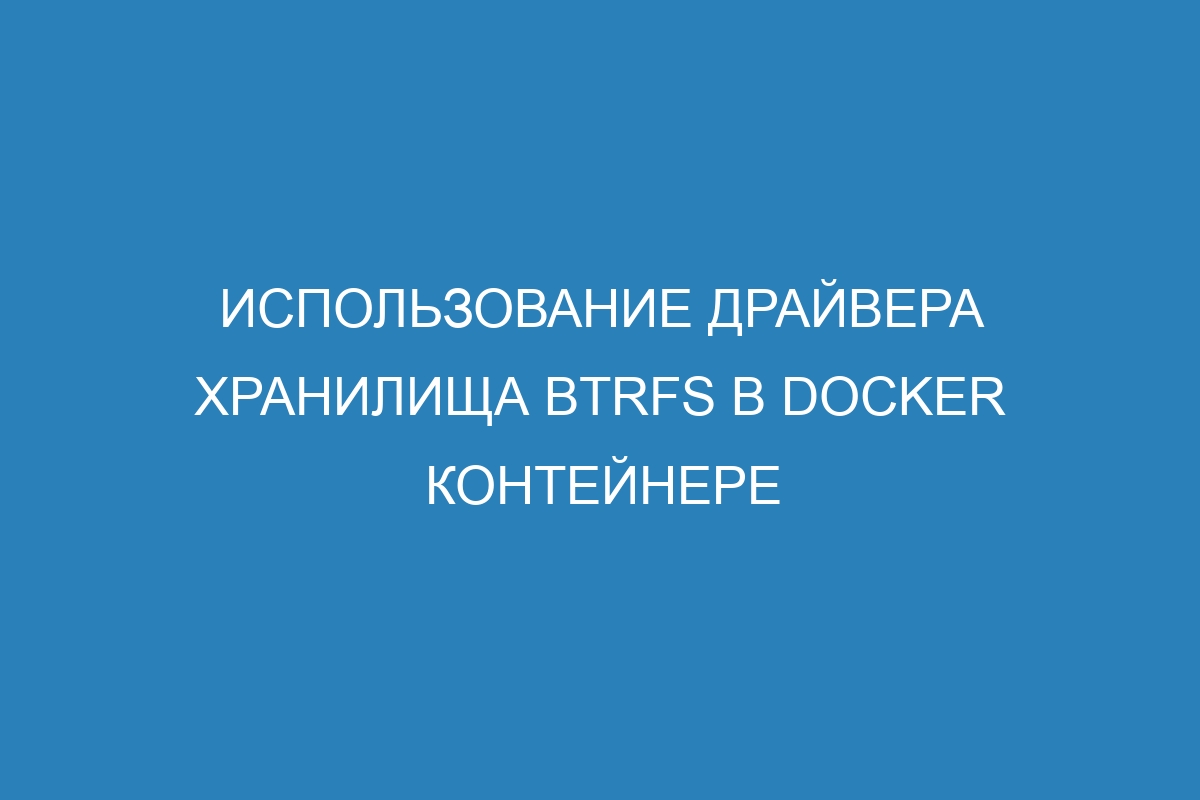 Использование драйвера хранилища BTRFS в Docker контейнере