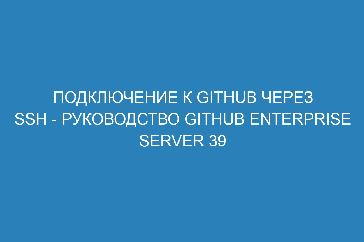 Подключение к GitHub через SSH - руководство GitHub Enterprise Server 39