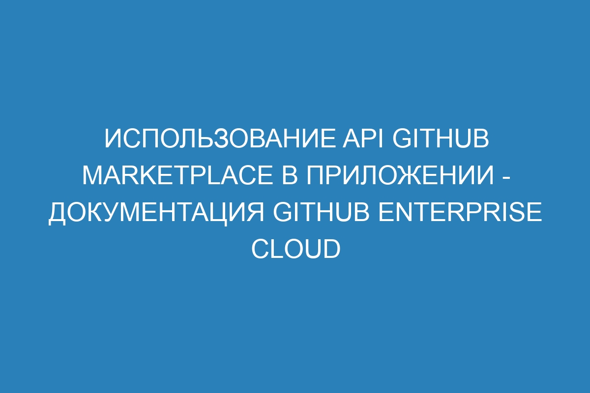 Использование API GitHub Marketplace в приложении - документация GitHub Enterprise Cloud