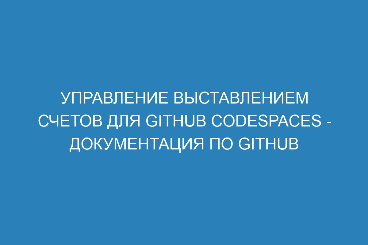 Управление выставлением счетов для GitHub Codespaces - Документация по GitHub