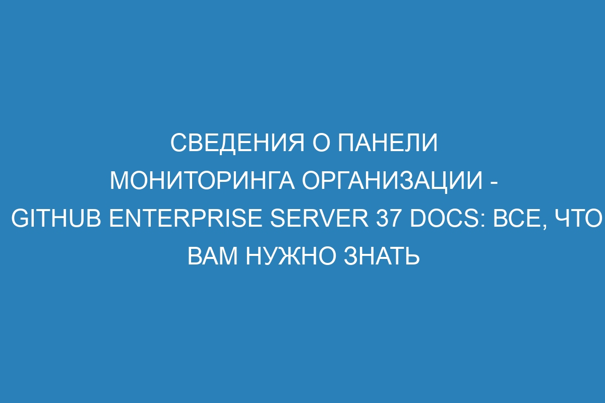 Сведения о панели мониторинга организации - GitHub Enterprise Server 37 Docs: все, что вам нужно знать