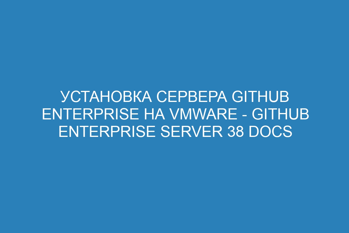 Установка сервера GitHub Enterprise на VMware - GitHub Enterprise Server 38 Docs