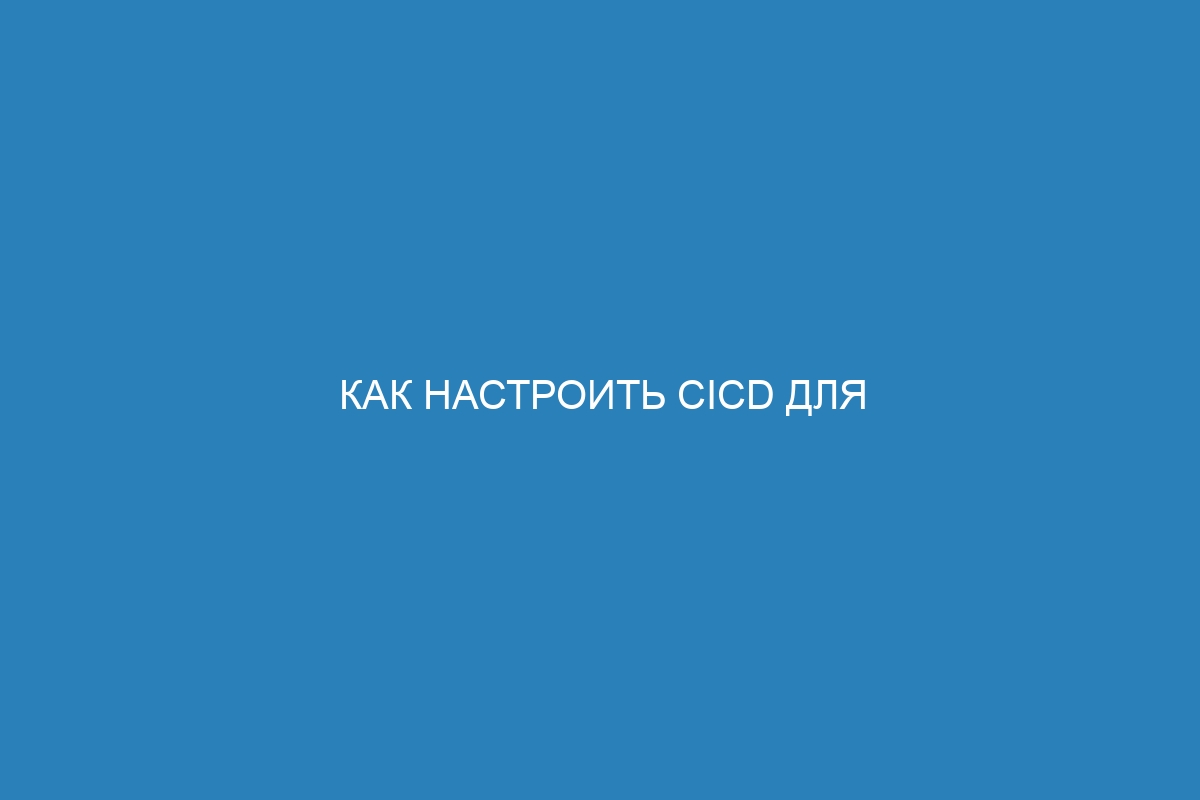 Как настроить CICD для приложения в Docker контейнере: пошаговая инструкция