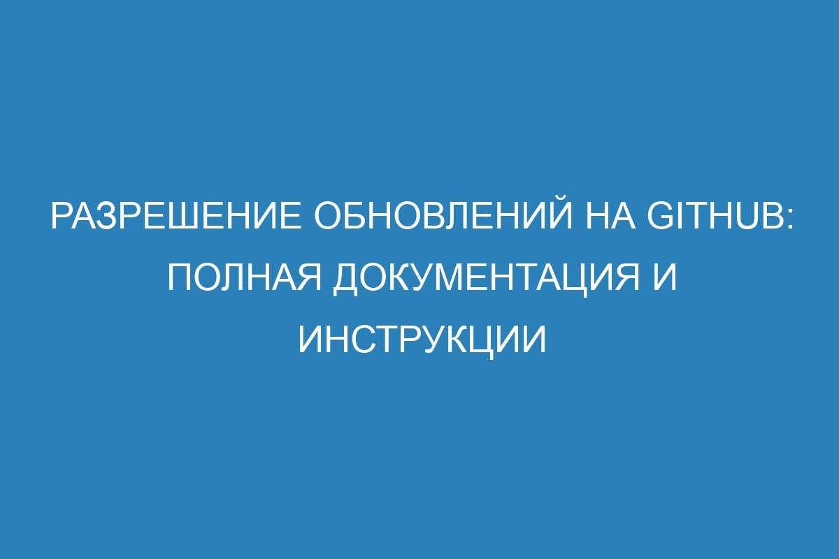 Разрешение обновлений на GitHub: полная документация и инструкции