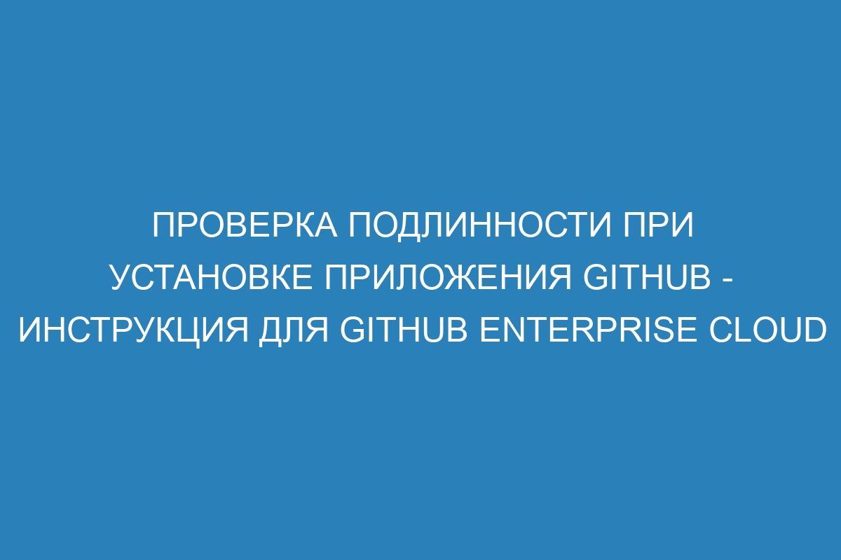 Проверка подлинности при установке приложения GitHub - Инструкция для GitHub Enterprise Cloud