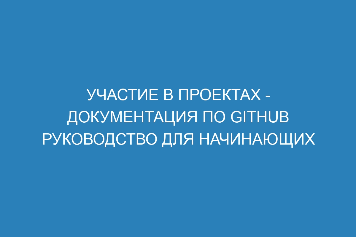 Участие в проектах - Документация по GitHub руководство для начинающих