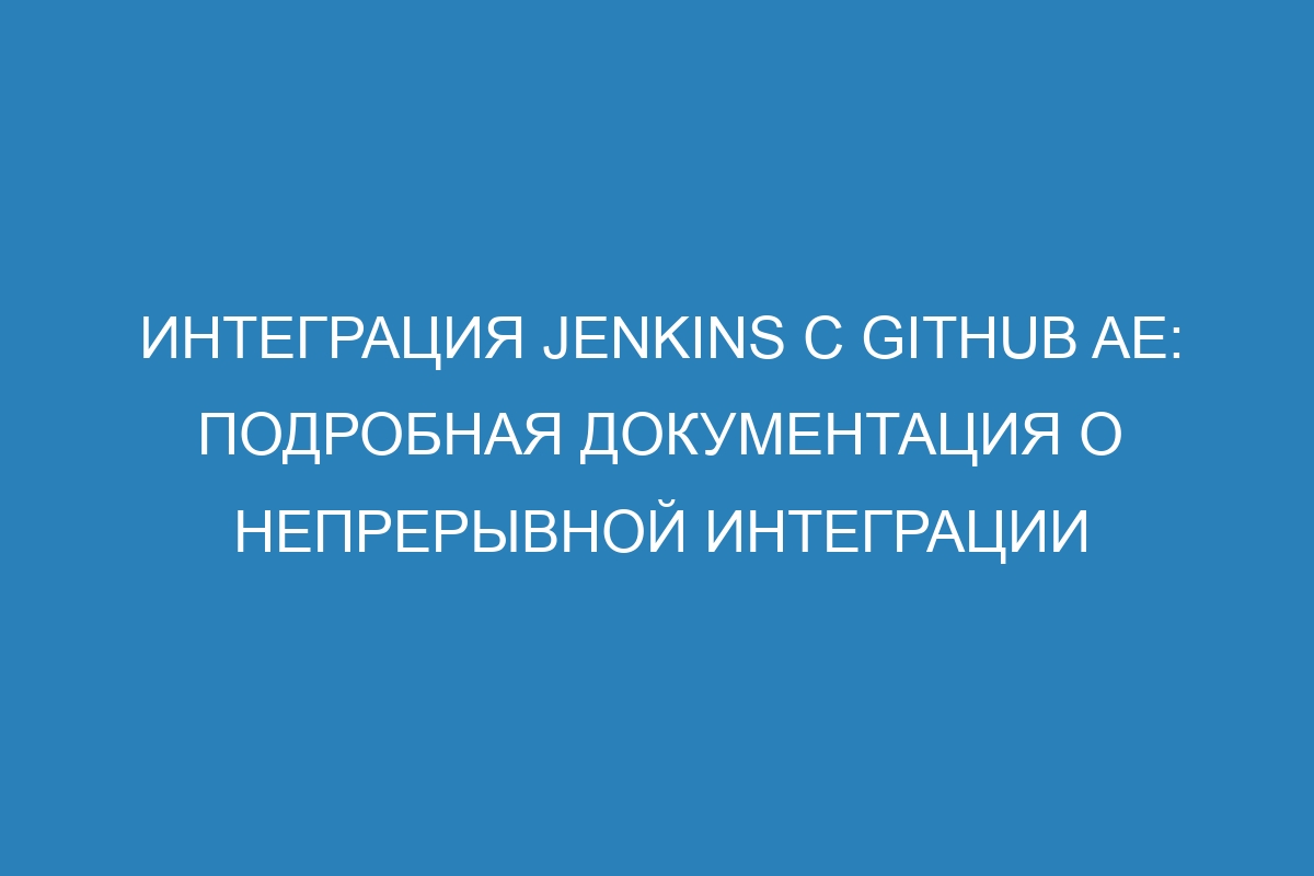 Интеграция Jenkins с GitHub AE: подробная документация о непрерывной интеграции