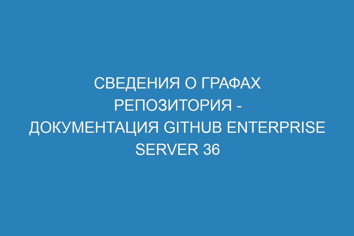 Сведения о графах репозитория - документация GitHub Enterprise Server 36