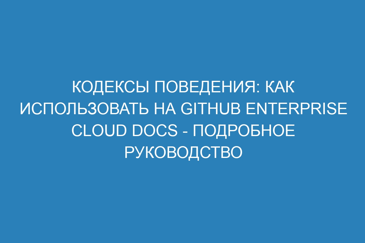 Кодексы поведения: как использовать на GitHub Enterprise Cloud Docs - подробное руководство