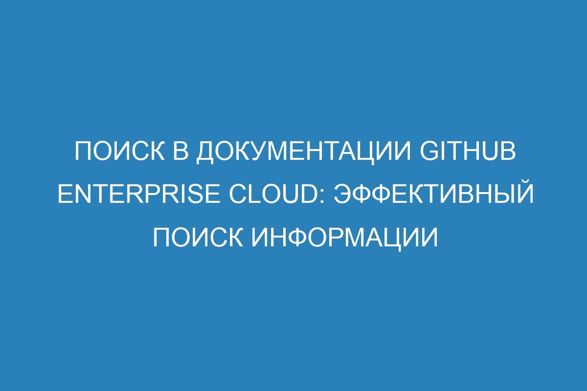 Поиск в документации GitHub Enterprise Cloud: эффективный поиск информации