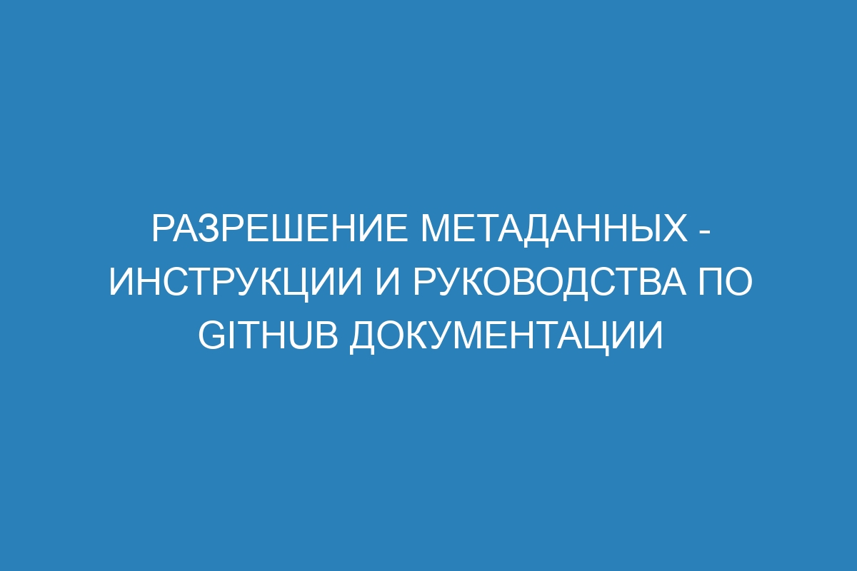 Разрешение метаданных - инструкции и руководства по GitHub документации