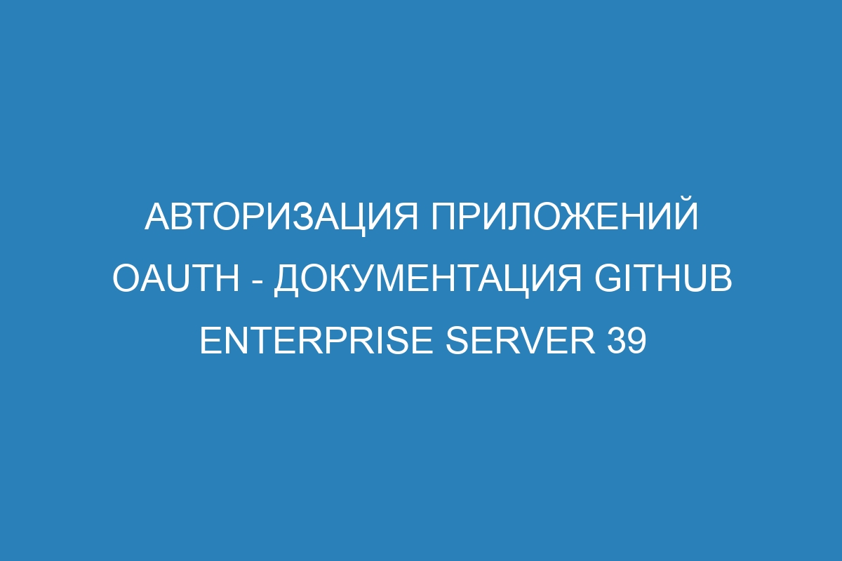 Авторизация приложений OAuth - документация Github Enterprise Server 39