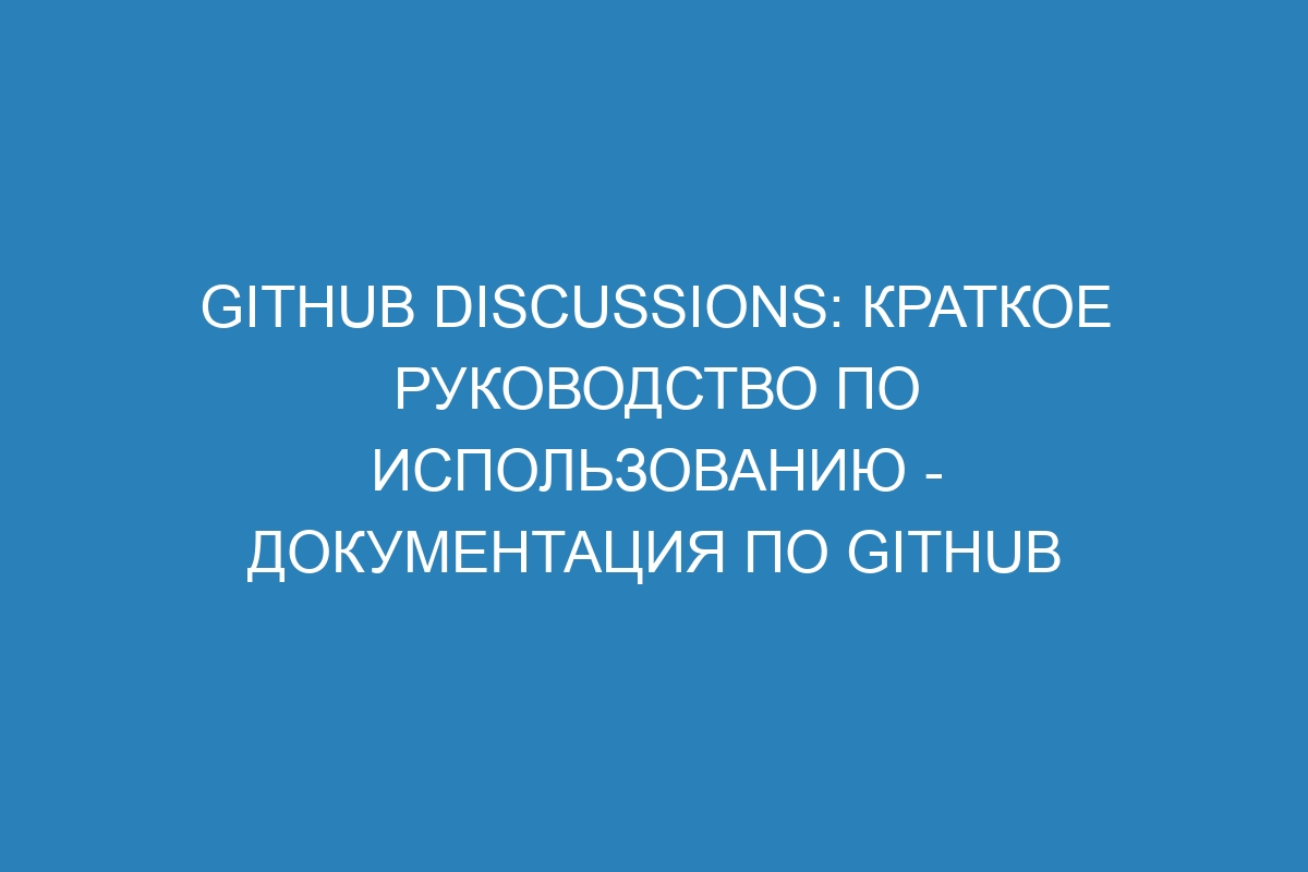 GitHub Discussions: краткое руководство по использованию - Документация по GitHub