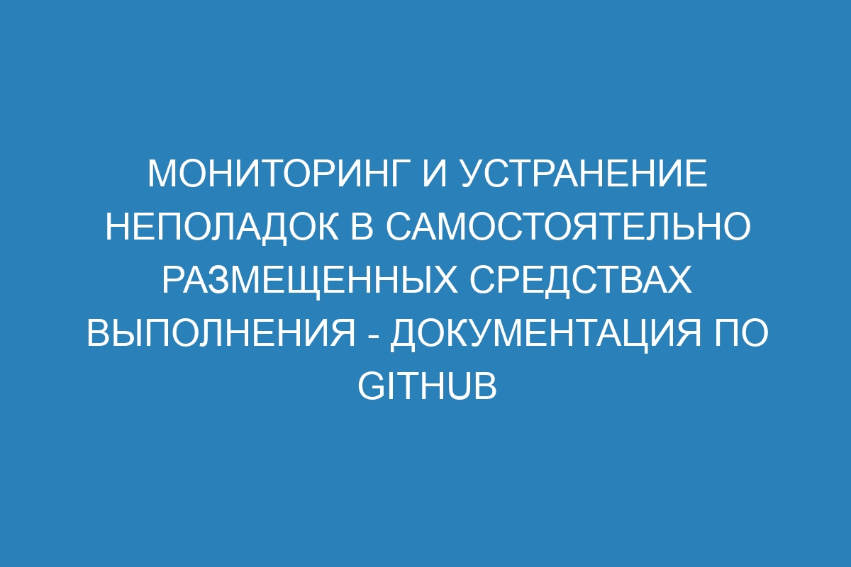 Мониторинг и устранение неполадок в самостоятельно размещенных средствах выполнения - Документация по GitHub