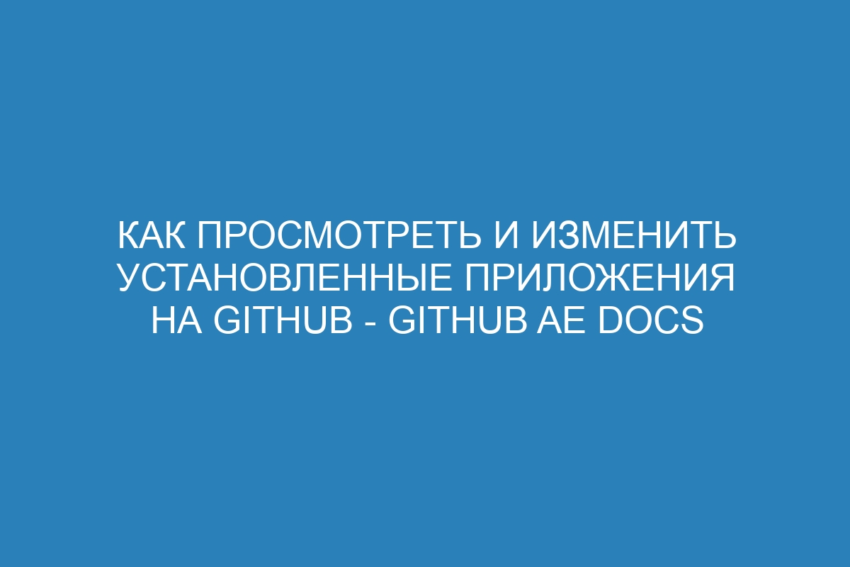 Как просмотреть и изменить установленные приложения на GitHub - GitHub AE Docs