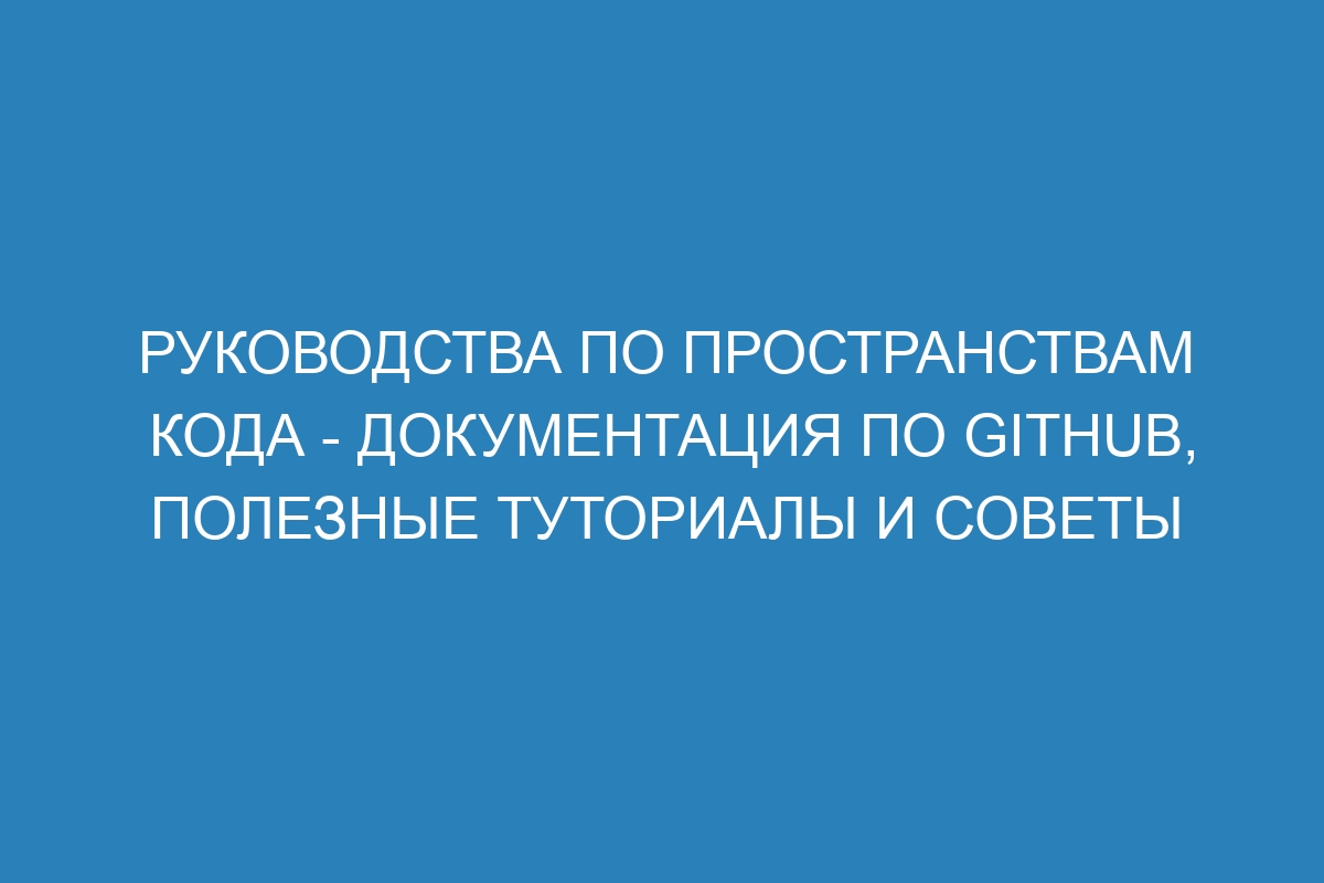 Руководства по пространствам кода - документация по GitHub, полезные туториалы и советы