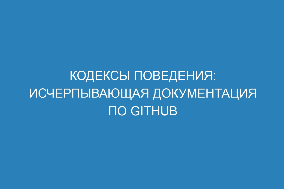 Кодексы поведения: Исчерпывающая документация по GitHub