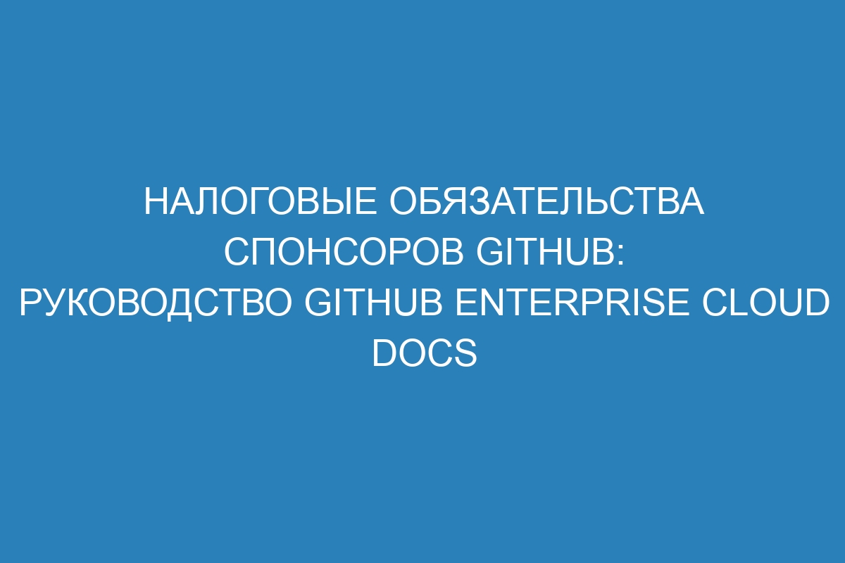 Налоговые обязательства спонсоров GitHub: руководство GitHub Enterprise Cloud Docs