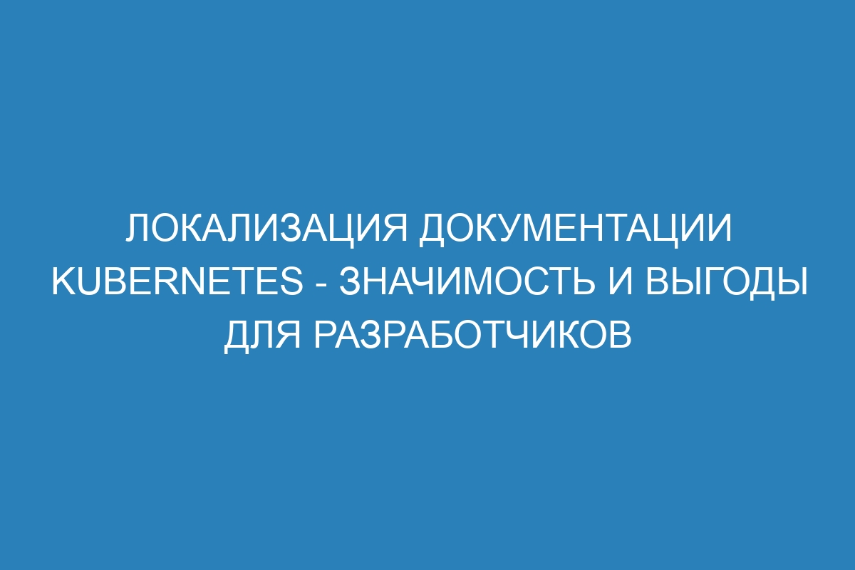 Локализация документации Kubernetes - значимость и выгоды для разработчиков