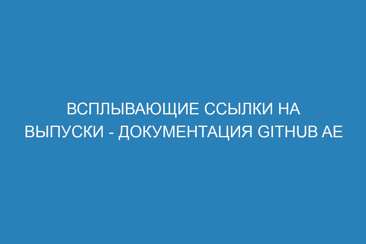 Всплывающие ссылки на выпуски - документация GitHub AE