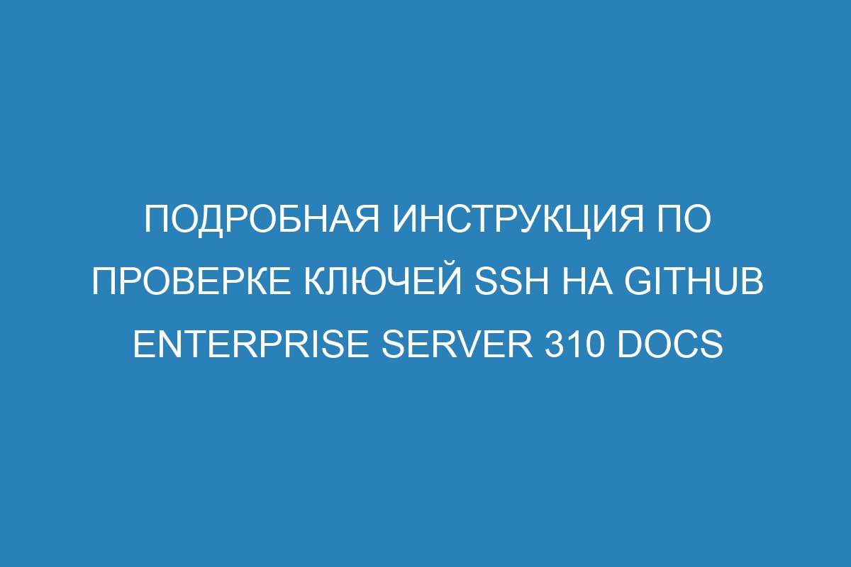 Подробная инструкция по проверке ключей SSH на GitHub Enterprise Server 310 Docs