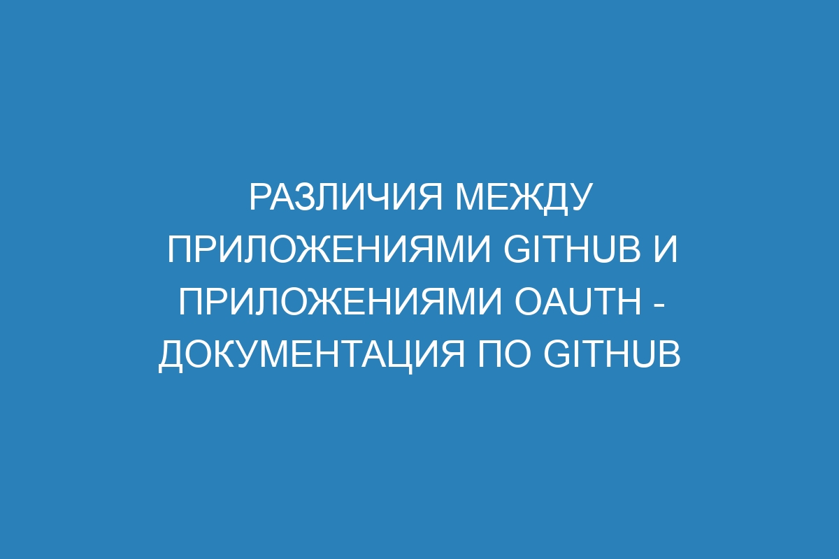 Различия между приложениями GitHub и приложениями OAuth - Документация по GitHub