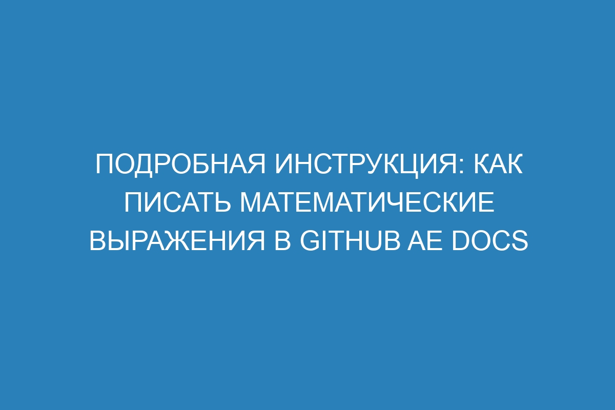 Подробная инструкция: как писать математические выражения в GitHub AE Docs