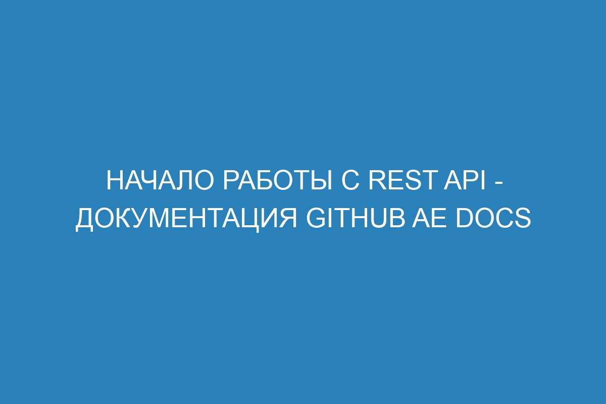 Начало работы с REST API - документация GitHub AE Docs