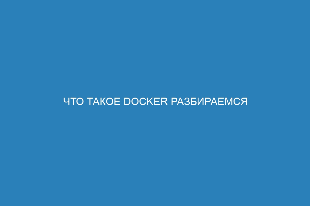 Что такое Docker Разбираемся с концепцией Docker контейнера