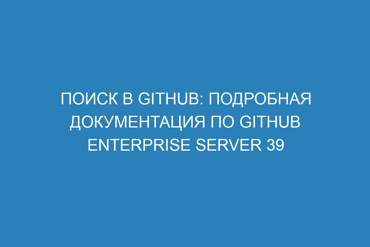 Поиск в GitHub: подробная документация по GitHub Enterprise Server 39