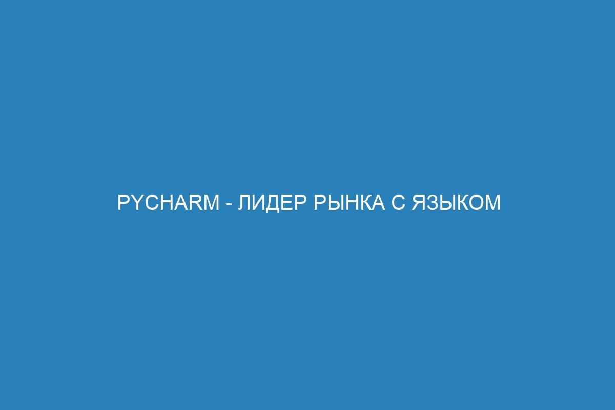 PyCharm - лидер рынка с языком программирования Python в 2023 году: причины успеха и перспективы - статья на сайте