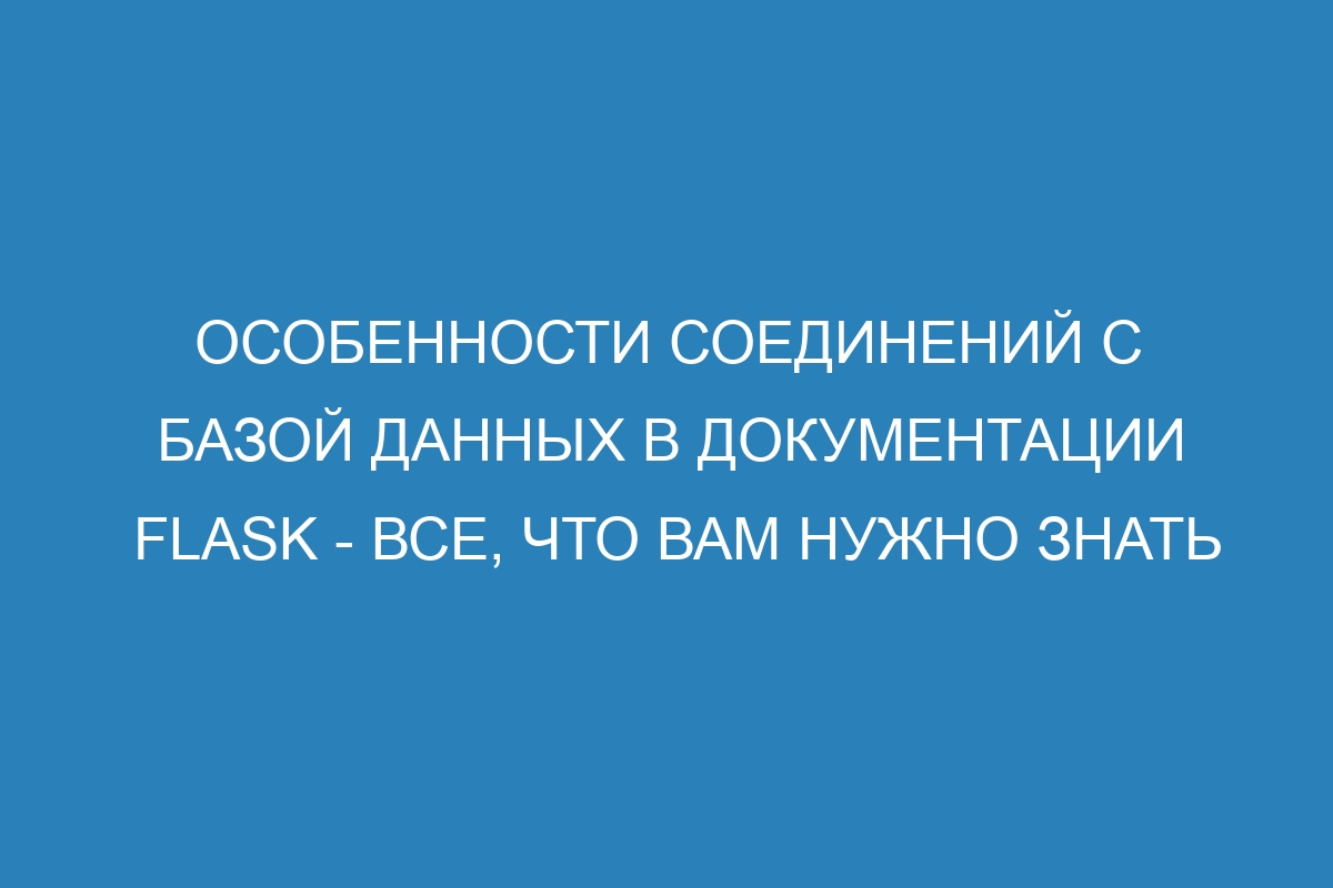 Особенности соединений с базой данных в документации Flask - все, что вам нужно знать