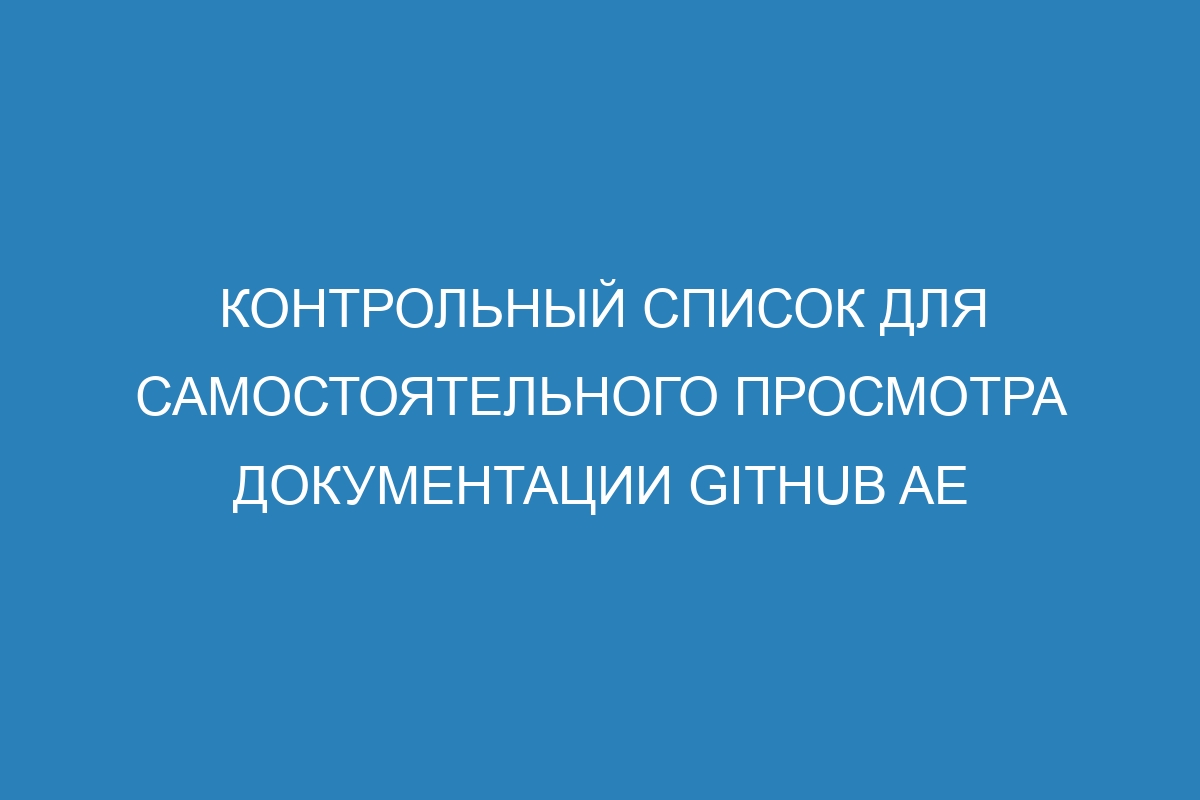 Контрольный список для самостоятельного просмотра документации GitHub AE