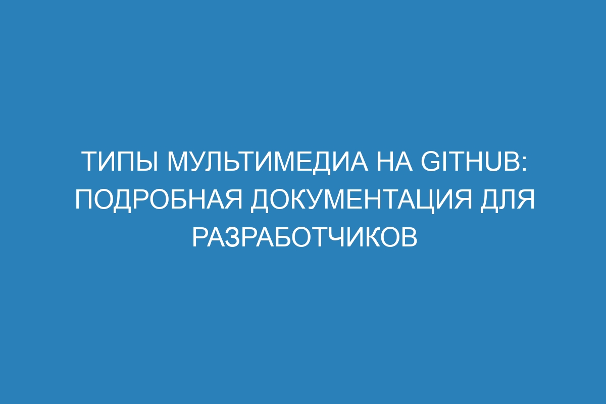 Типы мультимедиа на GitHub: подробная документация для разработчиков