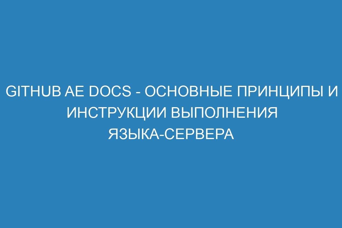 GitHub AE Docs - основные принципы и инструкции выполнения языка-сервера