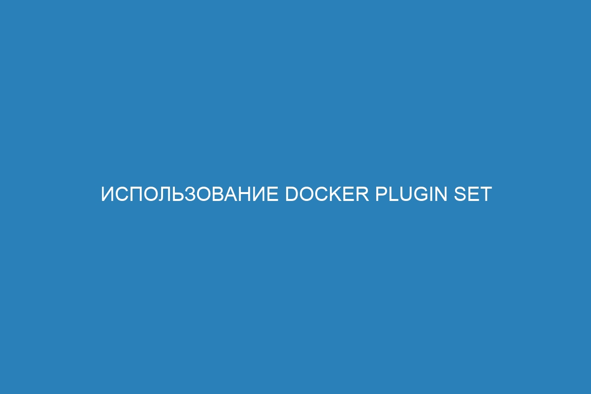 Использование Docker plugin set для эффективной работы с контейнерами Docker