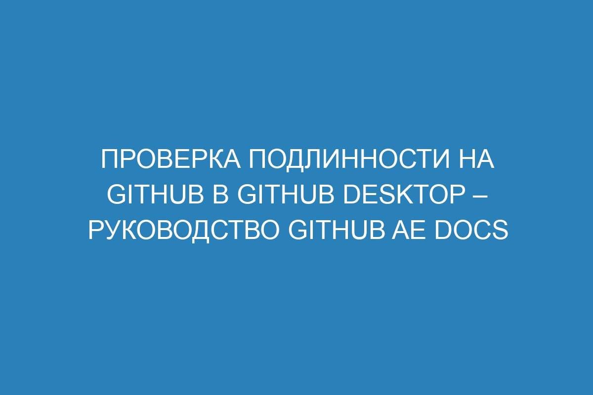 Проверка подлинности на GitHub в GitHub Desktop – Руководство GitHub AE Docs