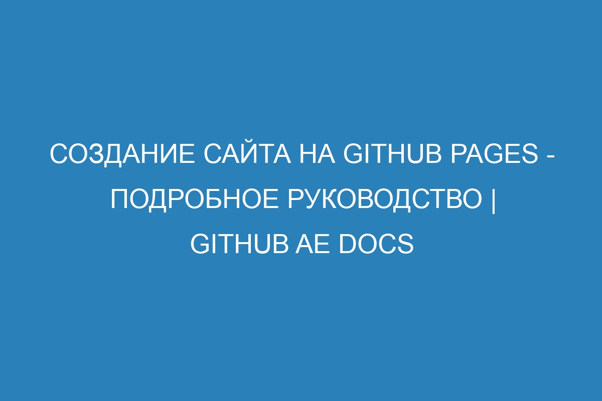 Создание сайта на GitHub Pages - подробное руководство | GitHub AE Docs