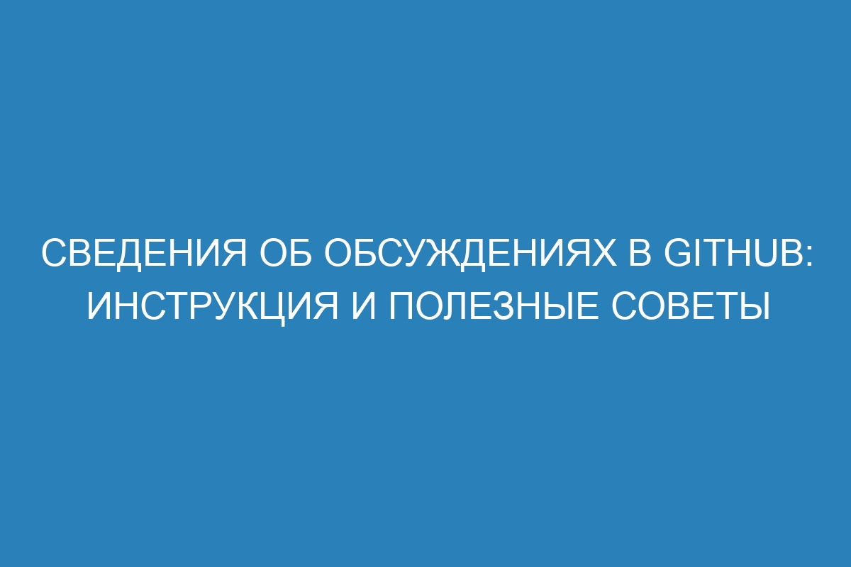 Сведения об обсуждениях в GitHub: инструкция и полезные советы