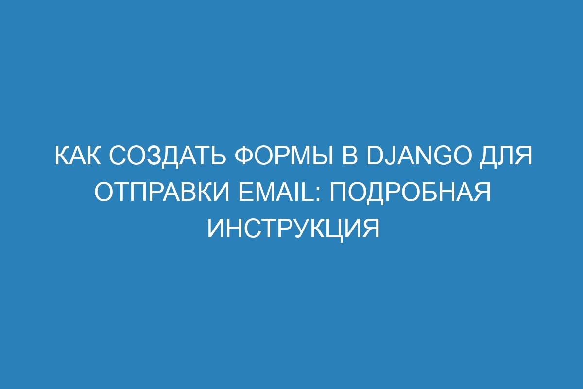 Как создать формы в Django для отправки email: подробная инструкция