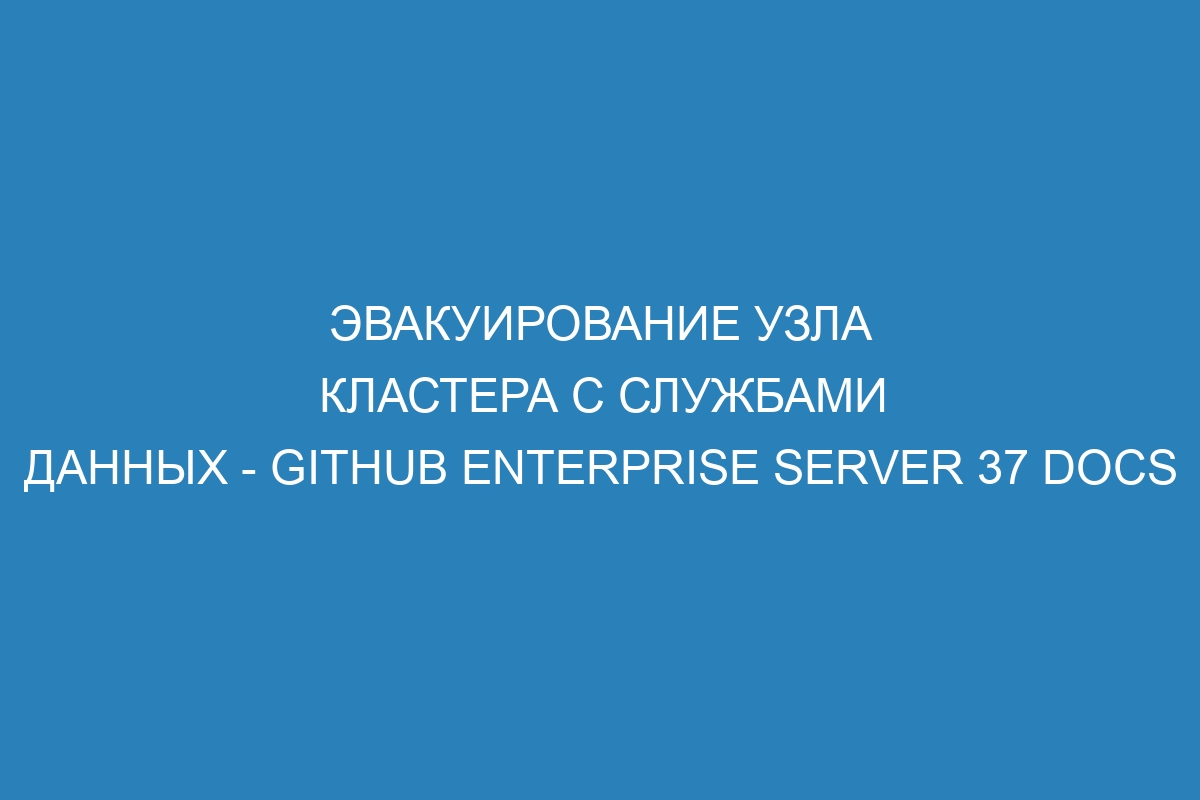 Эвакуирование узла кластера с службами данных - GitHub Enterprise Server 37 Docs