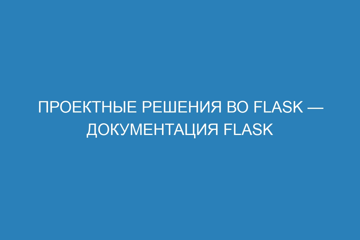 Проектные решения во Flask — Документация Flask