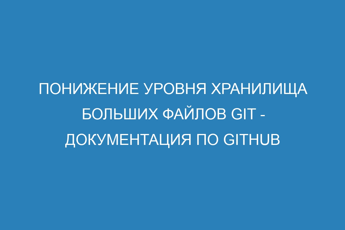 Понижение уровня хранилища больших файлов GIT - Документация по GitHub