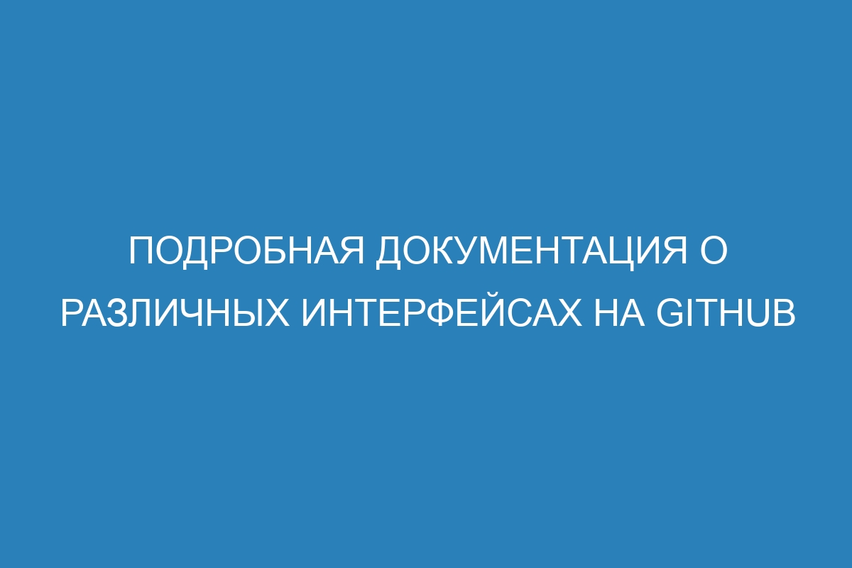 Подробная документация о различных интерфейсах на GitHub